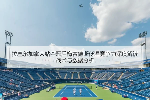 拉塞尔加拿大站夺冠后梅赛德斯低温竞争力深度解读战术与数据分析