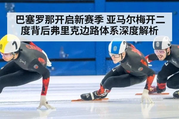 巴塞罗那开启新赛季 亚马尔梅开二度背后弗里克边路体系深度解析